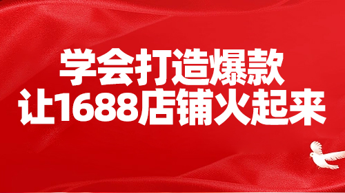 學會打造爆款，讓1688店鋪火(huǒ)起來(lái)