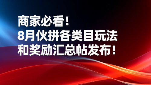 商家必看！8月夥拼各類目玩法和獎勵彙總帖發布！